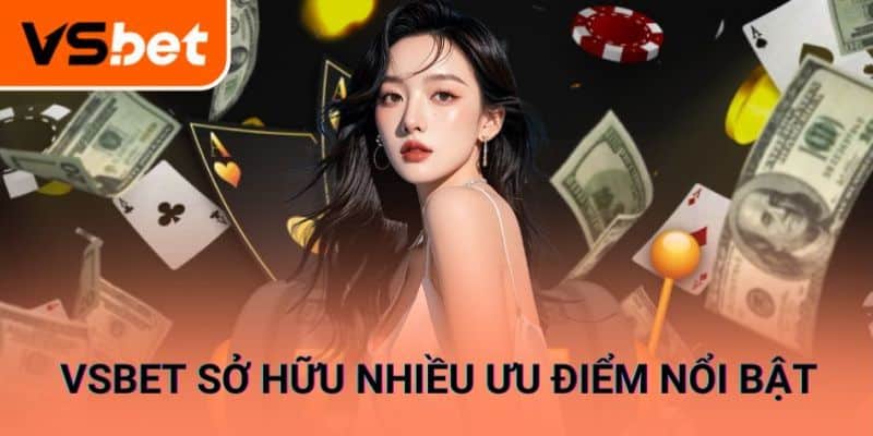 Vsbet sở hữu nhiều ưu điểm